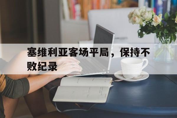包含塞维利亚客场平局，保持不败纪录的词条